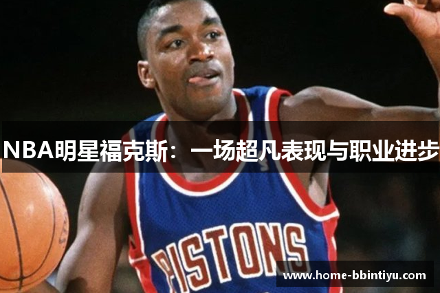 NBA明星福克斯：一场超凡表现与职业进步